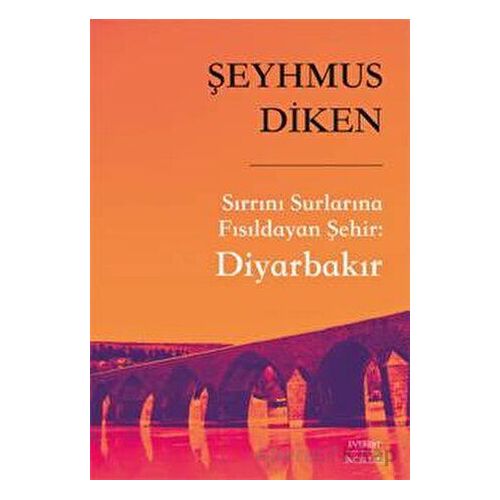 Sırrını Surlarına Fısıldayan Şehir: Diyarbakır - Şeyhmus Diken - Everest Yayınları