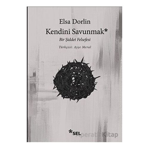 Kendini Savunmak: Bir Şiddet Felsefesi - Elsa Dorlin - Sel Yayıncılık