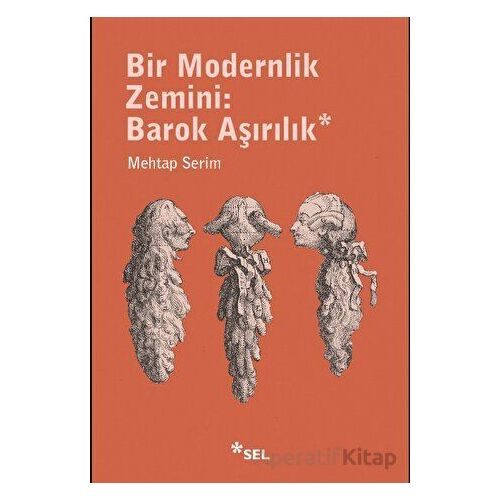 Bir Modernlik Zemini: Barok Aşırılık - Mehtap Serim - Sel Yayıncılık