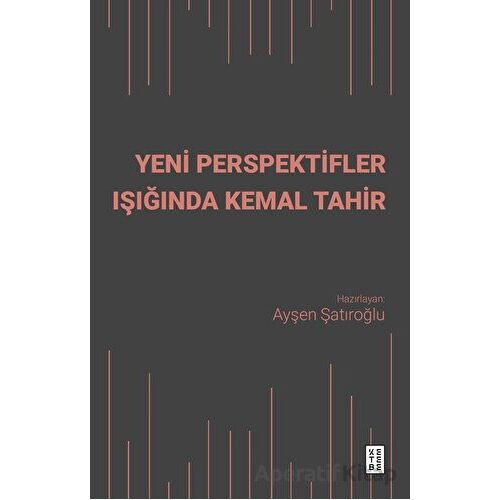 Yeni Perspektifler Işığında Kemal Tahir - Ayşen Şatıroğlu - Ketebe Yayınları