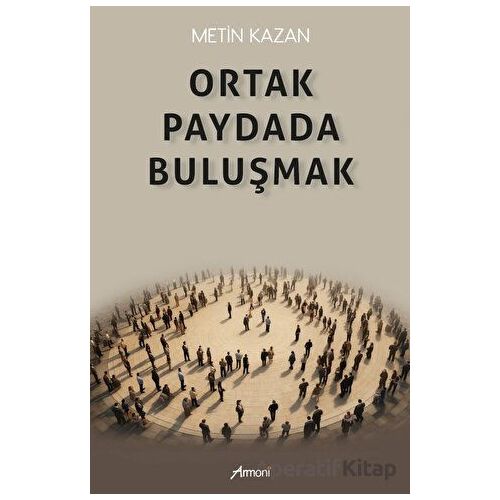 Ortak Paydada Buluşmak - Metin Kazancı - Armoni Yayıncılık