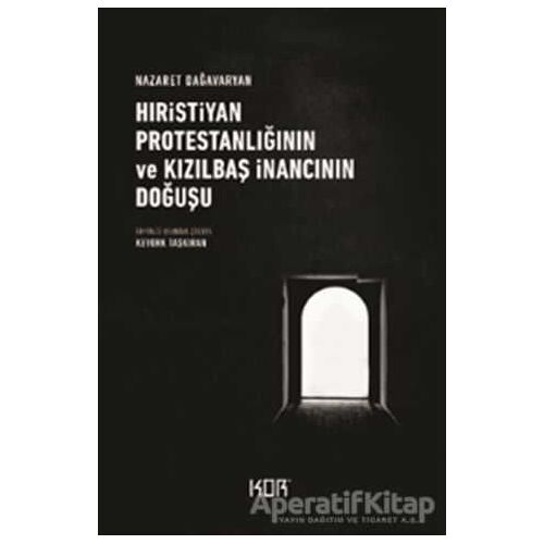 Hıristiyan Protestanlığının ve Kızılbaş İnancının Doğuşu - Nazaret Dağavaryan - Kor Kitap