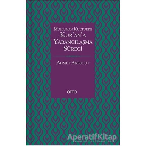 Müslüman Kültürde Kur’an’a Yabancılaşma Süreci - Ahmet Akbulut - Otto Yayınları