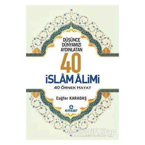 Düşünce Dünyamızı Aydınlatan 40 İslam Alimi 40 Örnek Hayat - Cağfer Karadaş - Ensar Neşriyat