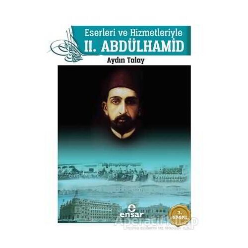 Eserleri ve Hizmetleriyle 2. Abdülhamid - Aydın Talay - Ensar Neşriyat