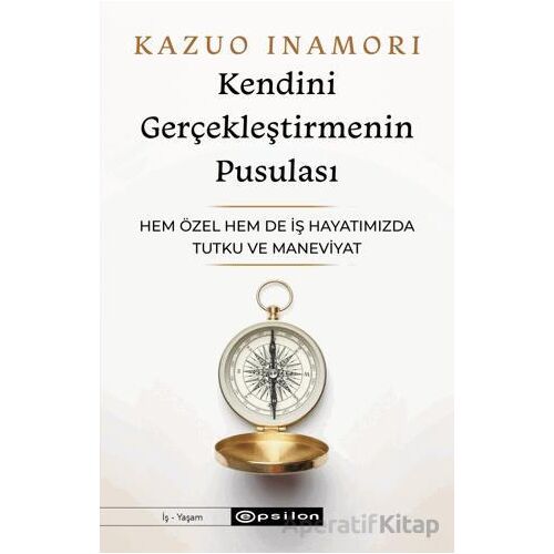 Kendini Gerçekleştirmenin Pusulası - Kazuo İnamori - Epsilon Yayınevi