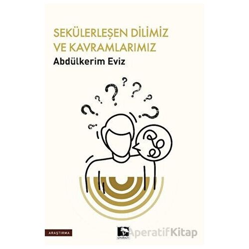 Sekülerleşen Dilimiz ve Kavramlarımız - Abdülkerim Eviz - Çınaraltı Yayınları