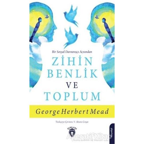 Bir Sosyal Davranışçı Açısından Zihin Benlik ve Toplum - George Herbert Mead - Dorlion Yayınları