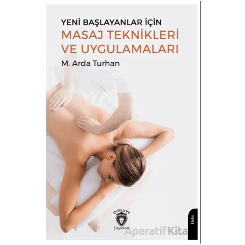Yeni Başlayanlar İçin Masaj Teknikleri ve Uygulamaları - M. Arda Turhan - Dorlion Yayınları