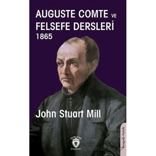 Auguste Comte ve Felsefe Dersleri 1865 - John Stuart Mill - Dorlion Yayınları