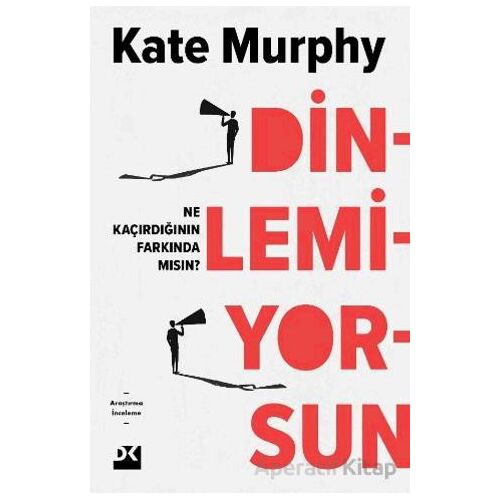 Dinlemiyorsun - Ne Kaçırdığının Farkında Mısın? - Kate Murphy - Doğan Kitap