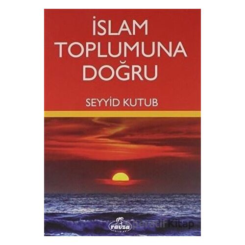 İslam Toplumuna Doğru - Seyyid Kutub - Ravza Yayınları