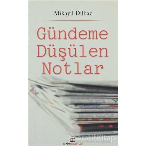 Gündeme Düşülen Notlar - Mikayil Dilbaz - Bizim Kitaplar Yayınevi