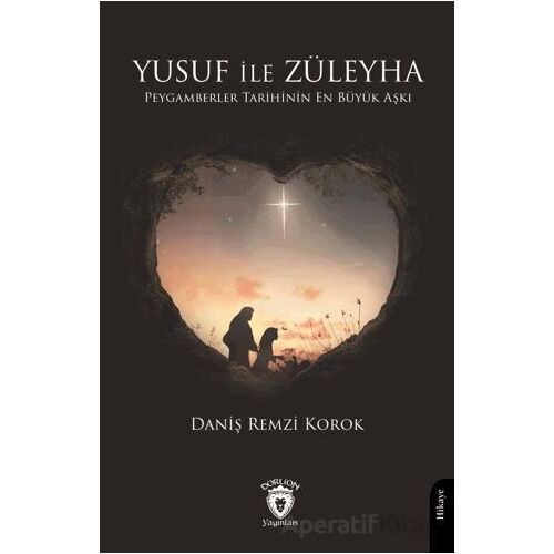Yusuf ile Züleyha Peygamberler Tarihinin En Büyük Aşkı - Daniş Remzi Korok - Dorlion Yayınları