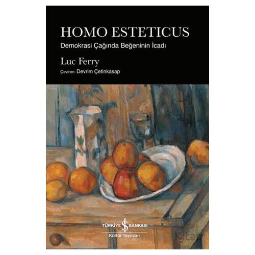 Homo Esteticus - Demokrasi Çağında Beğeninin İcadı - Luc Ferry - İş Bankası Kültür Yayınları