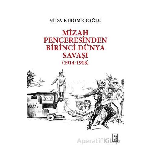 Mizah Penceresinden Birinci Dünya Savaşı (1914-1918) - Nida Kırömeroğlu - Ketebe Yayınları