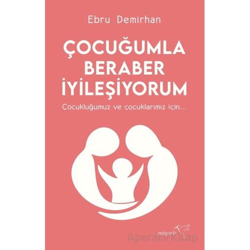 Çocuğumla Beraber İyileşiyorum - Ebru Demirhan - Müptela Yayınları