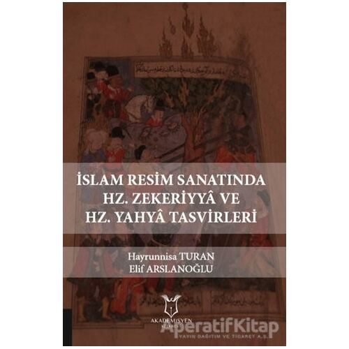 İslam Resim Sanatında Hz. Zekeriyya ve Hz. Yahya Tasvirleri - Elif Arslanoğlu - Akademisyen Kitabevi