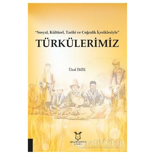 Türkülerimiz - Sosyal Kültürel Tarihi ve Coğrafik İçerikleriyle - Ünal İmik - Akademisyen Kitabevi