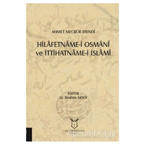 Hilafetname-i Osmani ve İttihatname-i İslami - İbrahim Akyol - Akademisyen Kitabevi