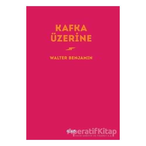 Kafka Üzerine - Walter Benjamin - Altıkırkbeş Yayınları