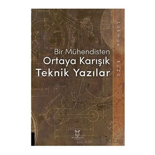 Bir Mühendisten Ortaya Karışık Teknik Yazılar - Lokman Kuzu - Akademisyen Kitabevi