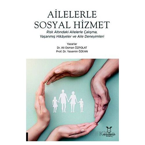 Ailelerle Sosyal Hizmet Risk Altındaki Ailelerle Çalışma, Yaşanmış Hikâyeler Ve Aile Deneyimleri