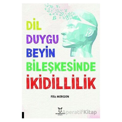 Dil-Duygu-Beyin Bileşkesinde İkidillilik - Filiz Mergen - Akademisyen Kitabevi