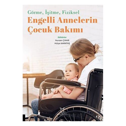 Görme, İşitme, Fiziksel Engelli Annelerin Çocuk Bakımı - Kolektif - Akademisyen Kitabevi