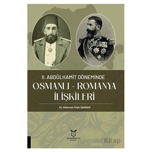 II. Abdülhamit Döneminde Osmanlı - Romanya İlişkileri - Mehmet Fatih Sansa - Akademisyen Kitabevi