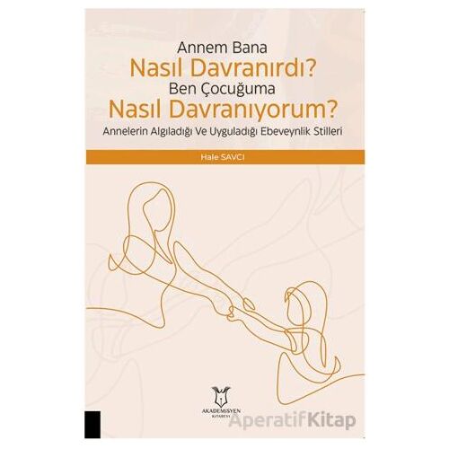 Çocuğuma Nasıl Davranıyorum? Annelerin Algıladığı ve Uyguladığı Ebeveynlik Stilleri