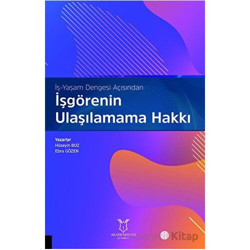 İş-Yaşam Dengesi Açısından İşgörenin Ulaşılamama Hakkı - Ebru Gözen - Akademisyen Kitabevi