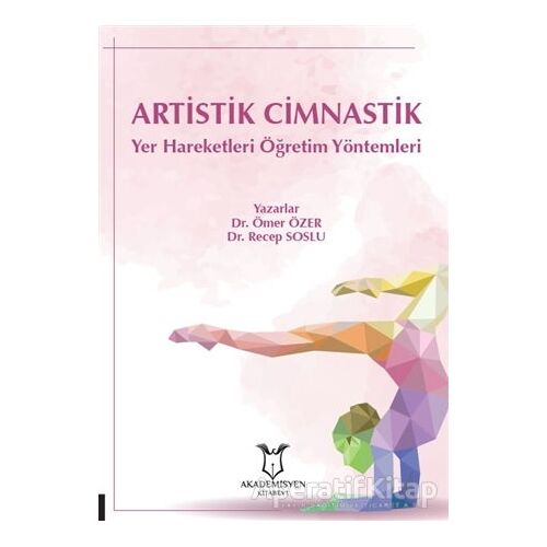 Artistik Cimnastik Yer Hareketleri Öğretim Yöntemleri - Ömer Özer - Akademisyen Kitabevi