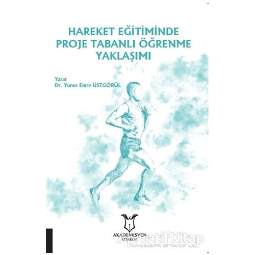 Hareket Eğitiminde Proje Tabanlı Öğrenme Yaklaşımı - Yunus Emre Üstgörül - Akademisyen Kitabevi