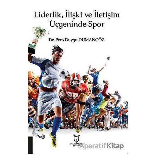 Liderlik, İlişki ve İletişim Üçgeninde Spor - Pero Duygu Dumangöz - Akademisyen Kitabevi