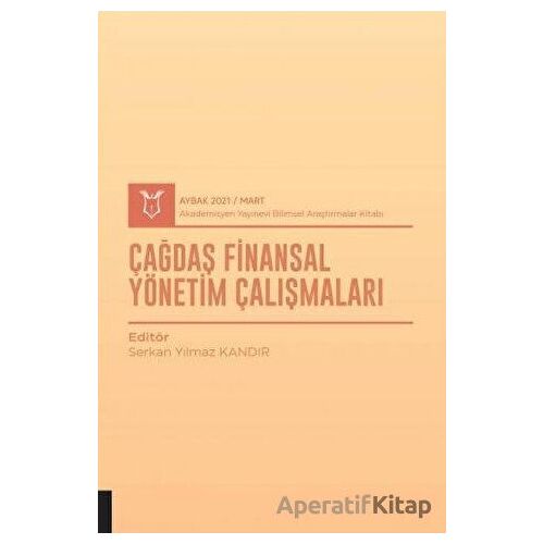 Çağdaş Finansal Yönetim Çalışmaları (AYBAK 2021 Mart) - Serkan Yılmaz Kandır - Akademisyen Kitabevi