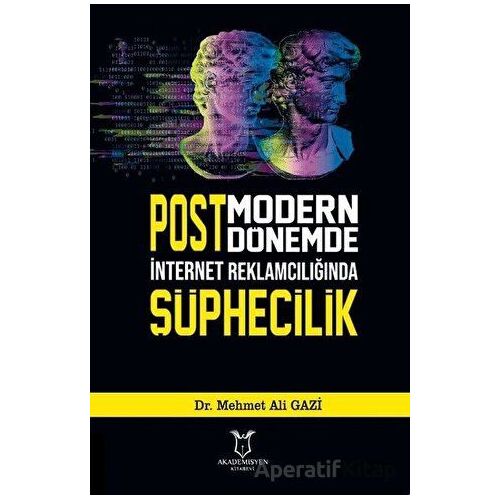 Postmodern Dönemde İnternet Reklamcılığında Şüphecilik - Mehmet Ali Gazi - Akademisyen Kitabevi