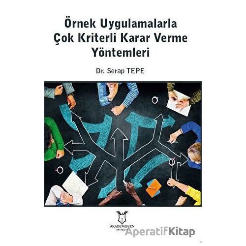 Örnek Uygulamalarla Çok Kriterli Karar Verme Yöntemleri - Serap Tepe - Akademisyen Kitabevi