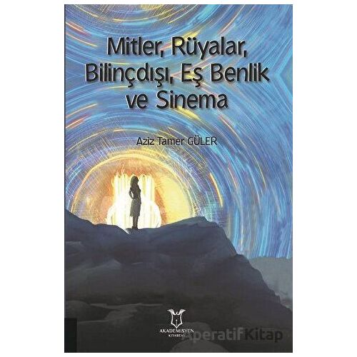 Mitler, Rüyalar, Bilinçdışı, Eş Benlik ve Sinema - Aziz Tamer Güler - Akademisyen Kitabevi