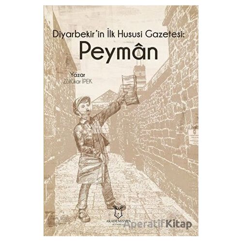 Diyarbekirin İlk Hususi Gazetesi: Peyman - Zülfükar İpek - Akademisyen Kitabevi