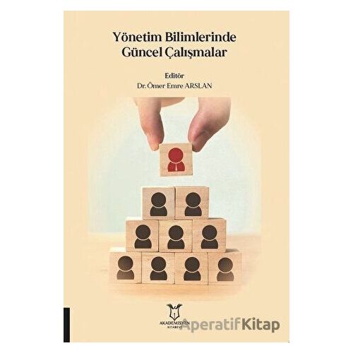 Yönetim Bilimlerinde Güncel Çalışmalar - Ömer Emre Arslan - Akademisyen Kitabevi