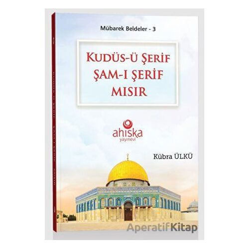 Kudüs-ü Şerif Şam-ı Şerif Mısır - Kübra Ülkü - Ahıska Yayınevi