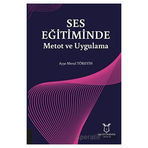 Ses Eğitiminde Metot ve Uygulama - Ayşe Meral Töreyin - Akademisyen Kitabevi