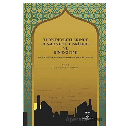 Türk Devletlerinde Din-Devlet İlişkileri ve Din Eğitimi - Suat Beylur - Akademisyen Kitabevi
