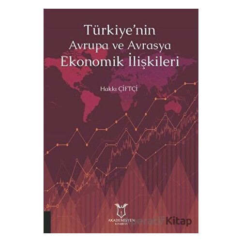 Türkiyenin Avrupa ve Avrasya Ekonomik İlişkileri - Hakkı Çiftçi - Akademisyen Kitabevi