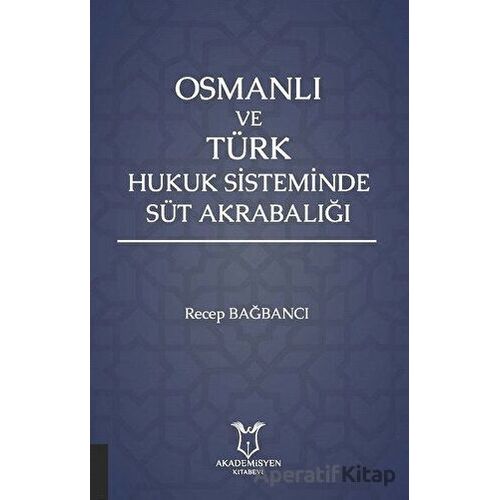 Osmanlı ve Türk Hukuk Sisteminde Süt Akrabalığı - Recep Bağbancı - Akademisyen Kitabevi