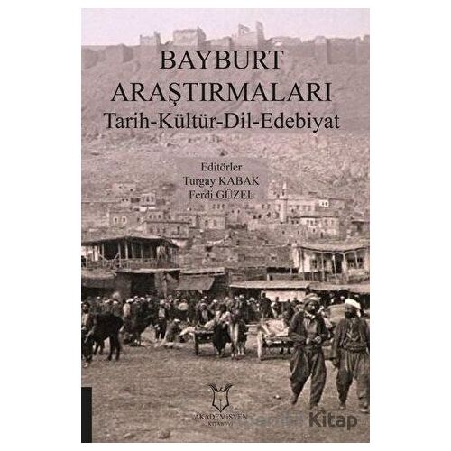 Bayburt Araştırmaları Tarih-Kültür-Dil-Edebiyat - Turgay Kabak - Akademisyen Kitabevi