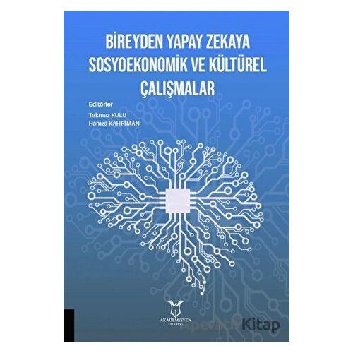 Bireyden Yapay Zekaya Sosyoekonomik ve Kültürel Çalışmalar - Tekmez Kulu - Akademisyen Kitabevi