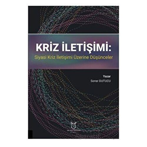 Kriz İletişimi: Siyasi Kriz İletişimi Üzerine Düşünceler - Soner Dutucu - Akademisyen Kitabevi