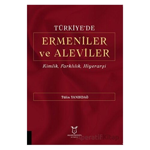 Türkiyede Ermeniler ve Aleviler Kimlik, Farklılık, Hiyerarşi - Tülin Yanıkdağ - Akademisyen Kitabevi